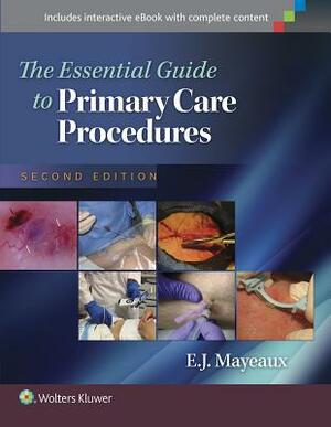 The Essential Guide to Primary Care Procedures by E. J. Mayeaux