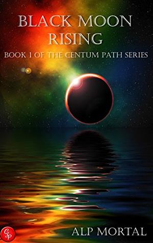 Black Moon Rising: Book One of The Centum Path Series by Alp Mortal