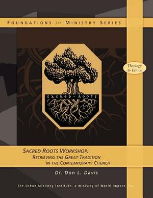 Sacred Roots Workshop: Retrieving the Great Tradition in the Contemporary Church by Don L. Davis