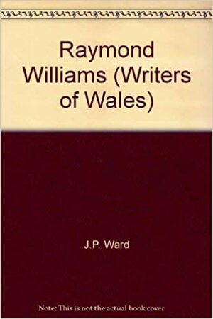 Raymond Williams (Writers of Wales) by R. Brinley Jones, J.P. Ward, Meic Stephens