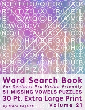 Word Search Book For Seniors: Pro Vision Friendly, 51 Missing Vowels Puzzles, 30 Pt. Extra Large Print, Vol. 21 by Mark English