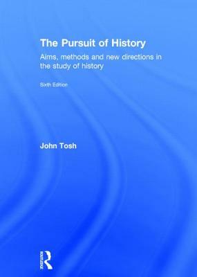 The Pursuit of History: Aims, Methods and New Directions in the Study of History by John Tosh