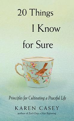 20 Things I Know for Sure: Principles for Cultivating a Peaceful Life (Christian Meditation, for Fans of No Time to Spare or Let Go Now) by Karen Casey