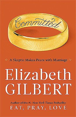 Committed: A Skeptic Makes Peace with Marriage by Elizabeth Gilbert