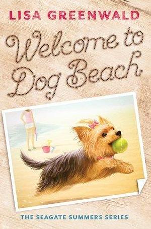 Welcome to Dog Beach: The Seagate Summers Book One by Lisa Greenwald, Lisa Greenwald