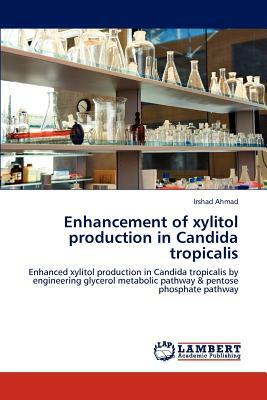 Enhancement of Xylitol Production in Candida Tropicalis by Irshad Ahmad