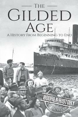 The Gilded Age: A History From Beginning to End by Hourly History