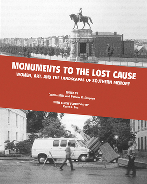 Monuments to the Lost Cause: Women, Art, and the Landscapes of Southern Memory by Cynthia Mills