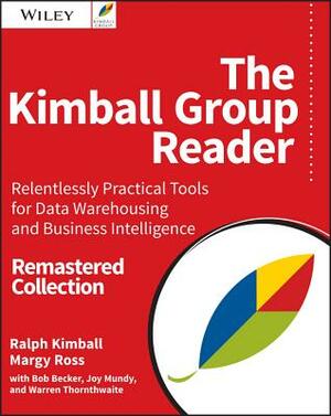 The Kimball Group Reader: Relentlessly Practical Tools for Data Warehousing and Business Intelligence by Ralph Kimball, Bob Becker, Warren Thornthwaite, Joy Mundy, Margy Ross