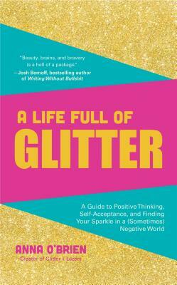 A Life Full of Glitter: A Guide to Positive Thinking, Self-Acceptance, and Finding Your Sparkle in a (Sometimes) Negative World (Book on Posit by Anna O'Brien