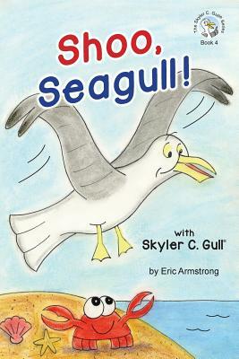 Shoo, Seagull!: With Skyler C. Gull by Eric Armstrong