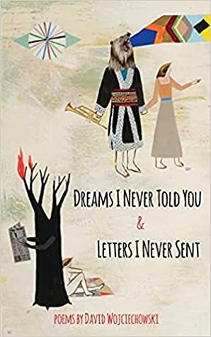 Dreams I Never Told You & Letters I Never Sent by David Wojciechowski