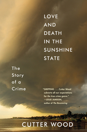 Love and Death in the Sunshine State: The Story of a Crime by Cutter Wood