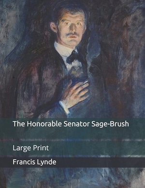 The Honorable Senator Sage-Brush: Large Print by Francis Lynde