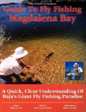 Guide to Fly Fishing Magdalena Bay: A Quick, Clear Understanding of Baja's Giant Fly Fishing Paradise by Gary Graham