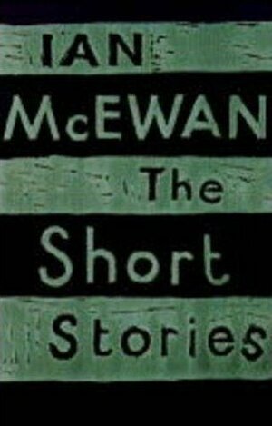 The Short Stories by Ian McEwan