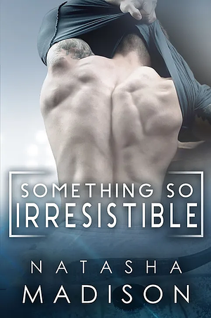 Something So Irresistible by Natasha Madison