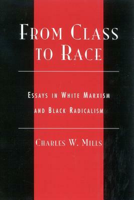 From Class to Race: Essays in White Marxism and Black Radicalism by Charles Mills