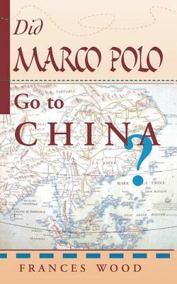 Did Marco Polo Go to China? by Frances Wood