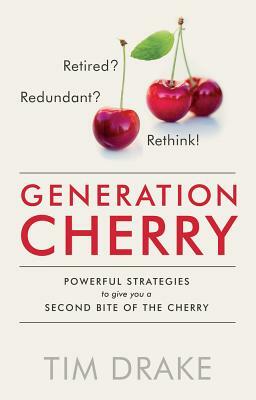 Generation Cherry: Powerful Strategies to Give You a Second Bite of the Cherry by Tim Drake