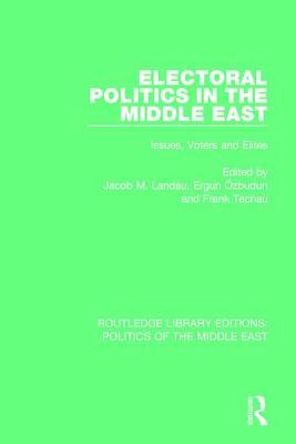 Electoral Politics in the Middle East: Issues, Voters and Elites by 