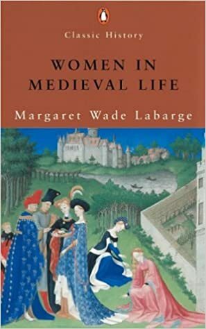 Women In Medieval Life by Margaret Wade Labarge