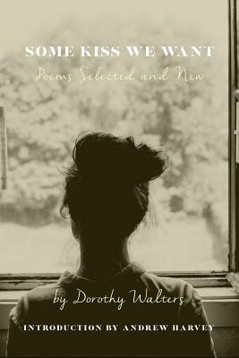 Some Kiss We Want: Poems Selected and New by Dorothy Walters