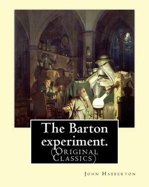 The Barton experiment. By: John Habberton: (Original Classics) John Habberton (1842-1921) was an American author. by John Habberton