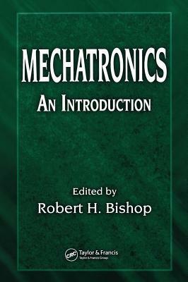 Mechatronics: An Introduction by Robert H. Bishop