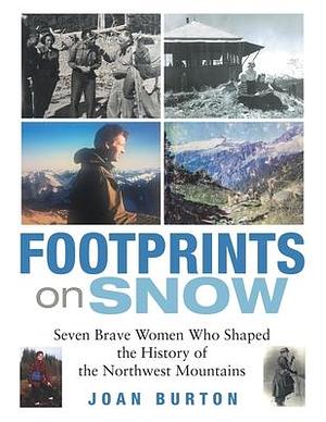 Footprints on Snow: Seven Brave Women Who Shaped the History of the Northwest Mountains by Joan Burton