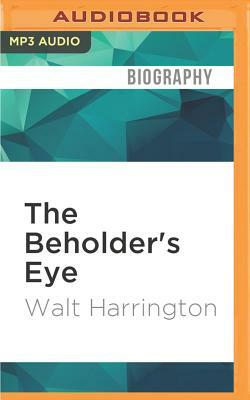 The Beholder's Eye: A Collection of America's Finest Personal Journalism by Walt Harrington