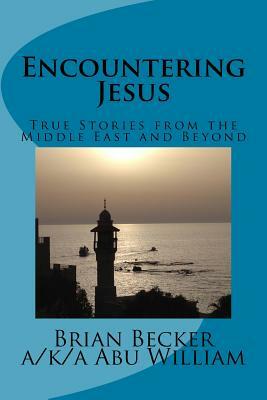 Encountering Jesus: True Stories from the Middle East and Beyond by Brian Becker