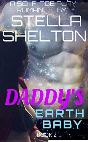 Daddy's Earth Baby : An Alien Age Play Romance by Stella Shelton
