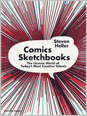 Comics Sketchbooks: The Unseen World of Today's Most Creative Talents by Steven Heller