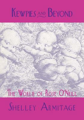 Kewpies and Beyond: The World of Rose O'Neill by Shelley Armitage