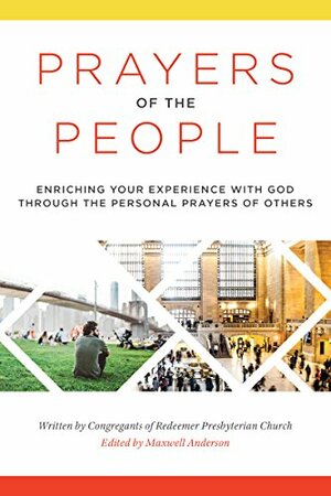Prayers of the People: Enriching Your Experience with God through the Personal Prayers of Others by Redeemer Presbyterian Church Congregants, Maxwell Anderson, Timothy Keller