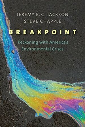 Breakpoint: Reckoning with America's Environmental Crises by Jeremy B. C. Jackson, Steve Chapple