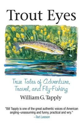 Trout Eyes: True Tales of Adventure, Travel, and Fly Fishing by William G. Tapply