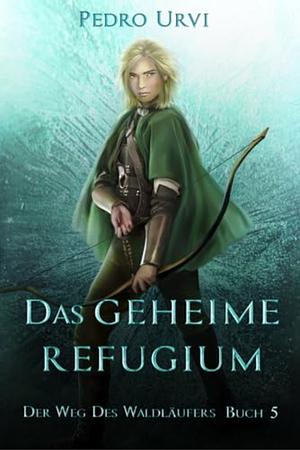 Das geheime Refugium: Der Weg des Waldläufers, Buch 5 by Pedro Urvi, Imke Brodersen