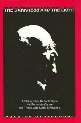 The Darkness and the Light: A Philosopher Reflects Upon His Fortunate Career and Those Who Made It Possible by Charles Hartshorne