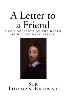 A Letter to a Friend: Upon occasion of the death of his intimate friend by Thomas Browne