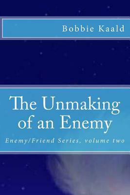 The Unmaking of an Enemy: Enemy/Friend Series Volume Two by Bobbie Kaald