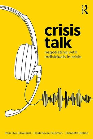 Crisis Talk: Negotiating with Individuals in Crisis by Elizabeth Stokoe, Rein Ove Sikveland, Heidi Kevoe-Feldman