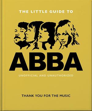 The Little Guide to Abba: Thank You for the Music by Orange Hippo!