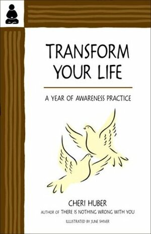 Transform Your Life: A Year of Awareness Practice by Cheri Huber, June Shiver