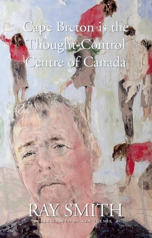 Cape Breton is the Thought-Control Centre of Canada by Ray Smith, Ken Tolmie
