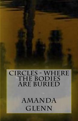 Circles - Where the Bodies Are Buried by Amanda Glenn