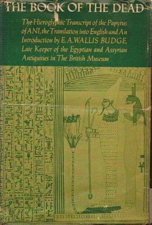 The Book of the Dead: The Hieroglyphic Transcript of the Papyrus of Ani by Sir Ernest Alfred Wallis Budge