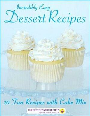 Incredibly Easy Dessert Recipes: 10 Fun Recipes with Cake Mix by Prime Publishing