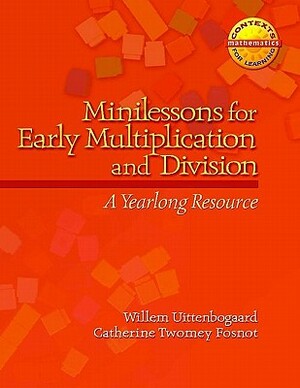 Minilessons for Early Multiplication and Division: A Yearlong Resource by Willem Uttenbogaard, Catherine Twomey Fosnot